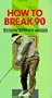 How to Break 90: The Mental and Tactical Approach (Play Better Golf Series)