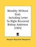 Morality Without God: Including Letter To Right Reverend Bishop Anderson (1905)