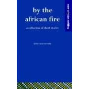 By the African Fire - a Collection of Short Stories