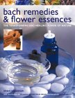 Bach Remedies and Flower Essences: The Transforming and Healing Power of Nature