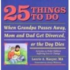 25 Things to Do When Grandpa Passes Away, Mom and Dad Get Divorced, or the Dog Dies: Activities to Help Children Suffering Loss or Change