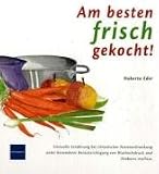 Am besten frisch gekocht!: Sinnvolle Ern&auml;hrung bei chronischer Nierenerkrankung unter besonderer Ber&uuml;cksichtigung von Bluthochdruck und Diabetes mellitus - Huberta Eder