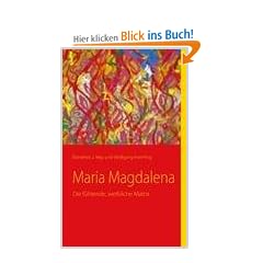 Maria Magdalena: Die f�hlende, weibliche Matrix