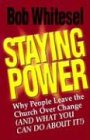 Staying Power: Why People Leave the Church over Change (And What You Can Do About It!)