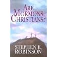 Are Mormons Christians by Stephen E. Robinson
