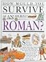 Hwys...Ancient Roman (How Would You Survive?)