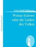Weisse Sclaven oder die Leiden des Volkes