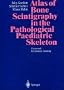 Atlas of Bone Scintigraphy in the Pathological Paediatric Skeleton