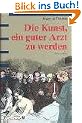 Die Kunst, ein guter Arzt zu werden: Anregungen zum Nach- und Weiterdenken