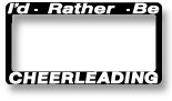I'd Rather Be Cheerleading License Plate Frame