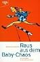 Raus aus dem Baby Chaos. Der Survivalguide f�r die ersten sechs Monate.