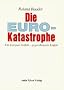 Die Euro-Katastrophe. F�r Europas Vielfalt - gegen Br�ssels Einfalt