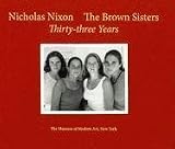 Nicholas Nixon: The Brown Sisters. Thirty-Three Years.