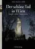 Der schöne Tod in Wien: Friedhöfe - Gruften - Gedächtnisstätten
