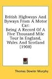 British Highways And Byways From A Motor Car: Being A Record Of A Five Thousand Mile Tour In England, Wales And Scotland (1908)