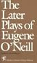 Later Plays Of Eugene O'Neill