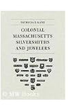Colonial Massachusetts Silversmiths and Jewelers: A Biographical Dictionary