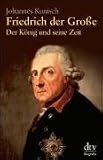 Friedrich der Große: Der König und seine Zeit