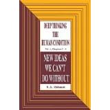 Deep Thinking the Human Condition, Vol. 1, Chaps 1-4: New Ideas We Can't Do Without