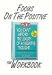 Focus on the Positive: The You Can't Afford the Luxury of a Negative Thought Workbook
