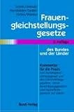 Frauengleichstellungsgesetze des Bundes und der Länder: Kommentar für die Praxis zum Bundesgleichstellungsgesetz und den Gleichstellungsgesetzen, ... und Frauenfördergesetzen der Länder