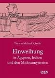Die spirituelle Weisheit des Altertums 03. Einweihung in �gypten, Indien und den Mithrasmysterien - Thomas M. Schmidt