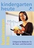 Kindergarten heute, Basiswissen Kita: Erfolgreiche Methoden f&uuml;r die Team- und Elternarbeit - 