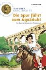 Die Spur f&uuml;hrt zum Aqu&auml;dukt - Ein Ratekrimi aus der R&ouml;merzeit - Fabian Lenk