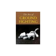 The Art of Ground Fighting: Principles & Techniques