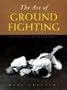 The Art of Ground Fighting: Principles & Techniques