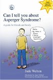 Can I tell you about Asperger Syndrome?: A guide for friends and family