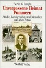 Unvergessene Heimat Pommern. St�dte, Landschaften und Menschen auf alten Fotos - Bernd G. L�ngin