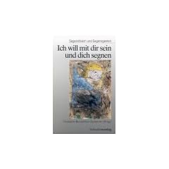 Ich will mit dir sein und dich segnen: Segensfeiern und Segensgesten