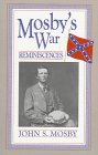 Mosby's War Reminiscences: Stuart's Cavalry Campaigns