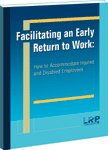 Facilitating an Early Return to Work: How to Accommodate Injured and Disabled Employees by LRP Publications