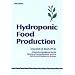 Hydroponic Food Production: A Definitive Guidebook for the Advanced Home Gardener and the Commercial Hydroponic Grower, Sixth Edition