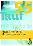 55 Taufansprachen mit Symbolen - F&uuml;r verschiedene Lebensalter - Willi Hoffs&uuml;mmer