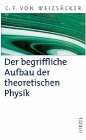 Der begriffliche Aufbau der theoretischen Physik - Carl-Friedrich von Weizs&auml;cker