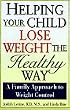 Helping Your Child Lose Weight the Healthy Way: A Family Approach to Weight Control