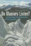 Do Glaciers Listen?: Local Knowledge, Colonial Encounters, And Social Imagination (Brenda and David McLean Canadian Studies)