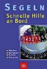 Segeln - schnelle Hilfe an Bord. Man�ver, Navigation, Technik, Sicherheit