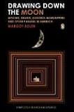 Drawing Down the Moon: Witches, Druids, Goddess-Worshippers, and Other Pagans in America