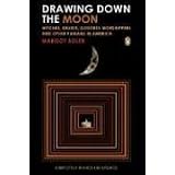 Drawing Down the Moon: Witches, Druids, Goddess-Worshippers, and Other Pagans in America