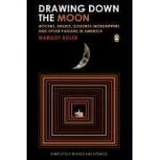 Drawing Down the Moon: Witches, Druids, Goddess-Worshippers, and Other Pagans in America