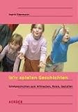 Wir spielen Geschichten: Spielgeschichten zum Mitmachen, Raten und Gestalten: Spielgeschichten zum Mitmachen, Raten, Gestalten - 