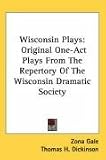 Wisconsin Plays: Original One-Act Plays from the Repertory of the Wisconsin Dramatic Society