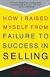 How I Raised Myself from Failure to Success in Selling