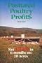 Pastured Poultry Profit$ : Net $25,000 in 6 months on 20 acres