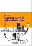 Regelungstechnik: Ein praxisorientiertes Lehrbuch. Unstetige Regelung (Zwei- und Dreipunktregler), stetige Regelung (PID-Regler), optimale Einstellung, Stabilitätsanalyse. Mit Aufgaben und Lösungen
