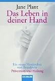 : Das Leben in deiner Hand: Ein neues Verständnis von Brustkrebs, Prävention und Heilung